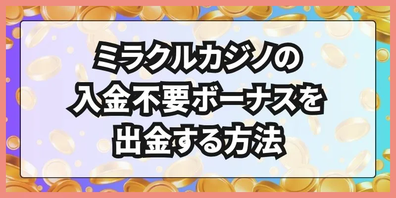 ミラクルカジノの入金不要ボーナスを出金する方法