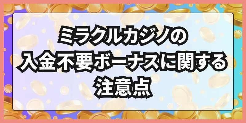 ミラクルカジノの入金不要ボーナスに関する注意点