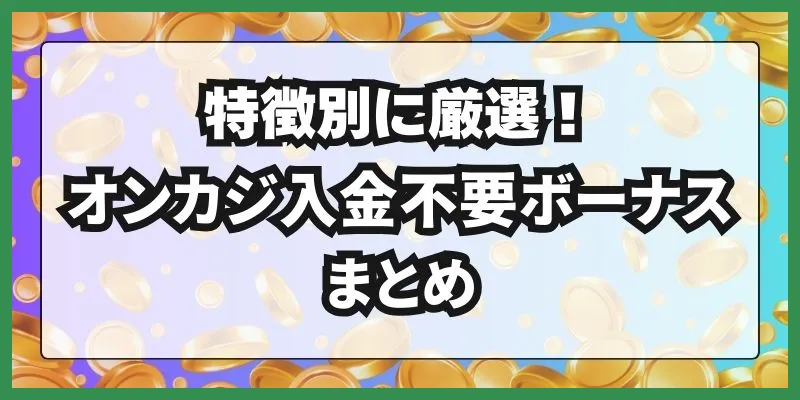 オンカジ入金不要ボーナス\u3000特徴別まとめ