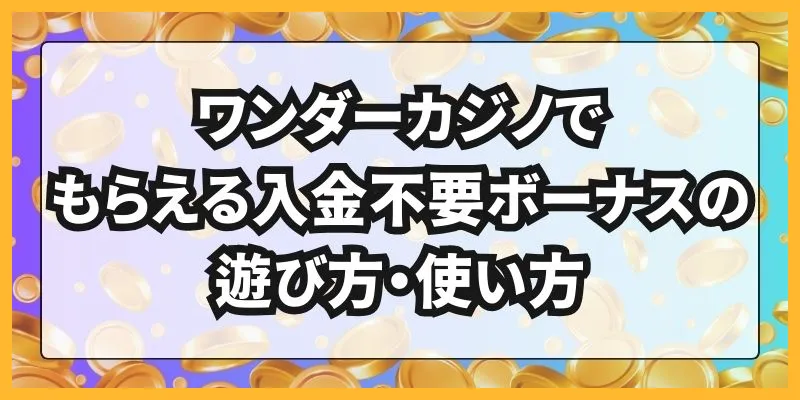 ワンダーカジノでもらえる入金不要ボーナスの遊び方・使い方